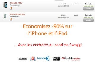Economisez -90% sur
l’iPhone et l’iPad
…Avec les enchères au centime Swoggi

 