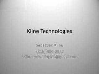 Kline Technologies
Sebastian Kline
(816)-390-2927
SKlinetechnologies@gmail.com
10/17/2013

1

 