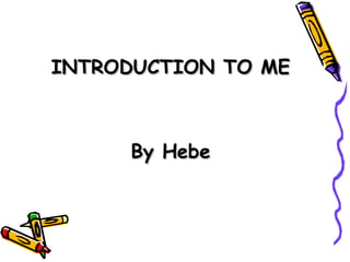 INTRODUCTION TO ME

By Hebe

 