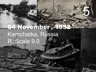 5
04 November , 1952
Kamchatka, Russia
R. Scale 9.0

 