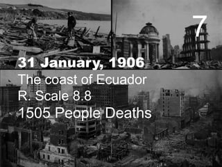 7
31 January, 1906
The coast of Ecuador
R. Scale 8.8

1505 People Deaths

 