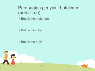 Pembagian penyakit botulinum
(botulisme)


Botulisme makanan



Botulisme luka



Botulisme bayi

 