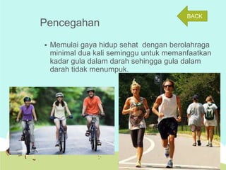 Pencegahan


BACK

Memulai gaya hidup sehat dengan berolahraga
minimal dua kali seminggu untuk memanfaatkan
kadar gula dalam darah sehingga gula dalam
darah tidak menumpuk.

 