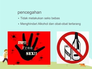 pencegahan


Tidak melakukan seks bebas



Menghindari Alkohol dan obat-obat terlarang

 