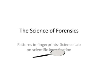 The Science of Forensics
Patterns in fingerprints- Science Lab
on scientific investigation

 