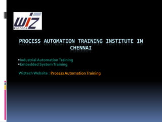 PROCESS AUTOMATION TRAINING INSTITUTE IN
CHENNAI
Industrial Automation Training
Embedded System Training

Wiztech Website : Process Automation Training

 