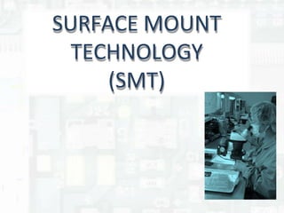 SURFACE MOUNT
TECHNOLOGY
(SMT)
 