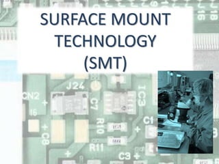 SURFACE MOUNT
TECHNOLOGY
(SMT)

 