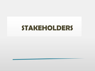 STAKEHOLDERS
stakeholder

 