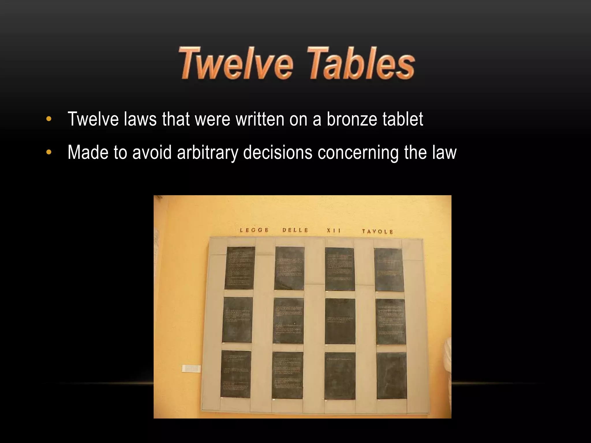 • Twelve laws that were written on a bronze tablet

• Made to avoid arbitrary decisions concerning the law

 