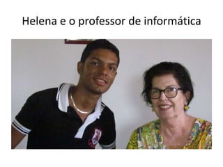 Helena e o professor de informática

 