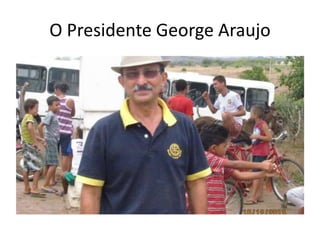 O Presidente George Araujo

 