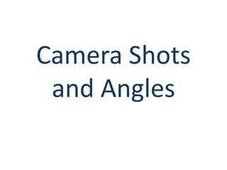 Camera Shots
and Angles

 