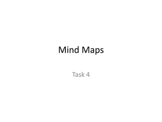Mind Maps
Task 4

 