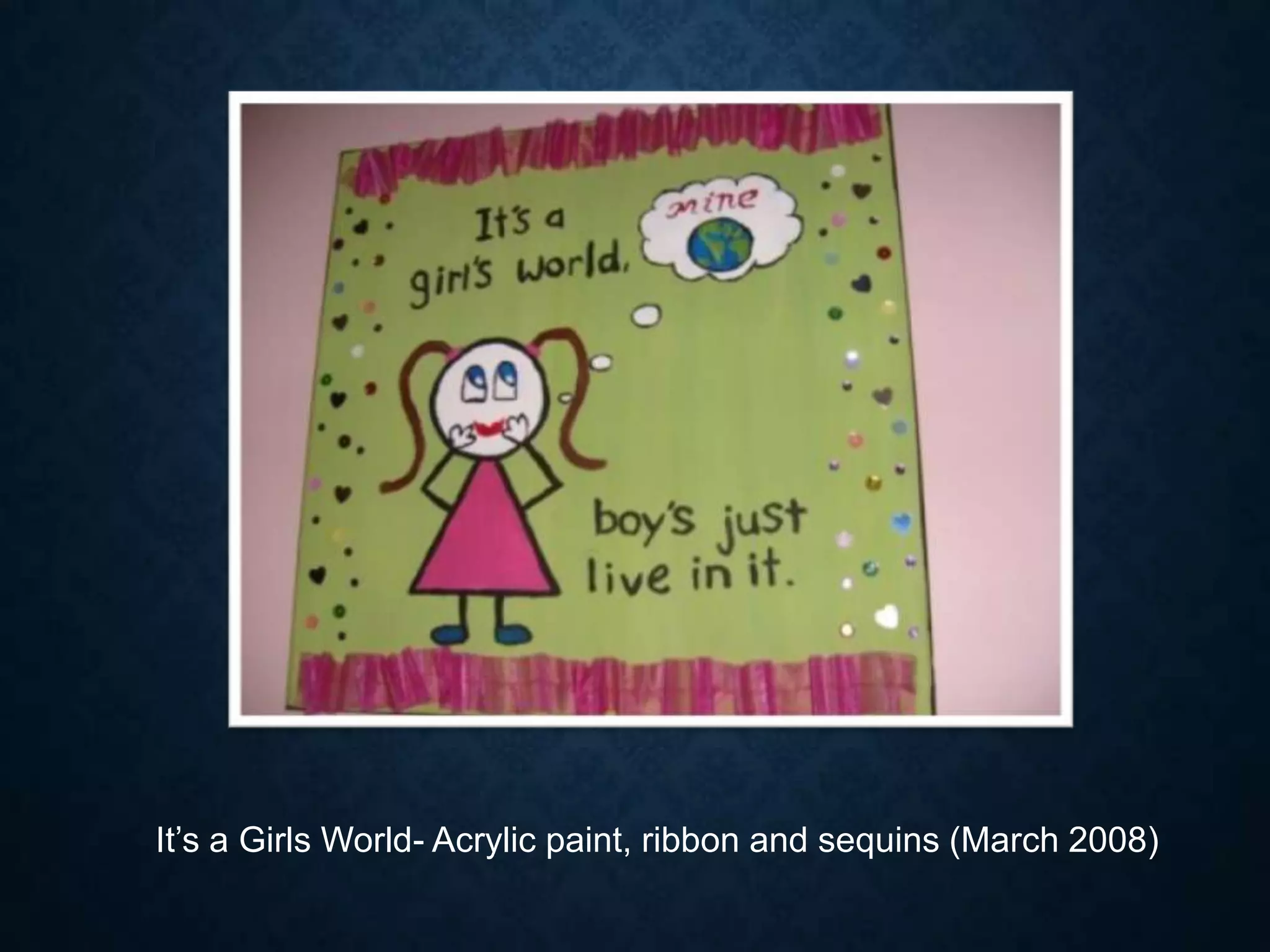 It’s a Girls World- Acrylic paint, ribbon and sequins (March 2008)