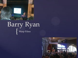 Barry Ryan

{

Warp Films

 