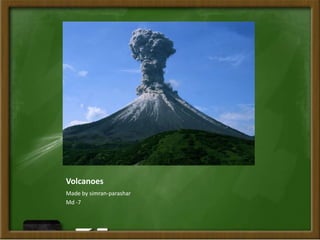 Volcanoes
Made by simran-parashar
Md -7

 