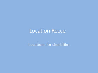 Location Recce
Locations for short film

 