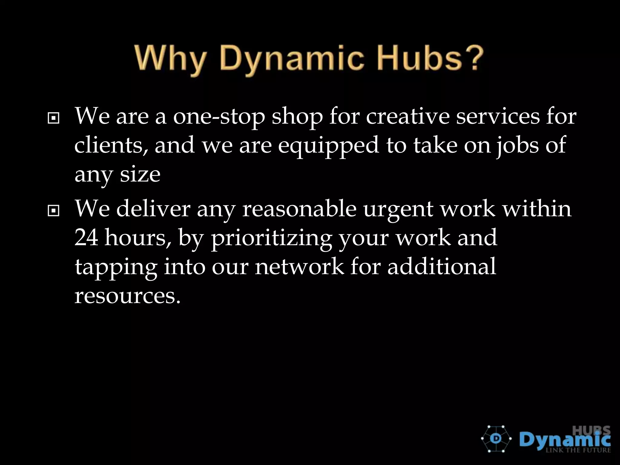 



We are a one-stop shop for creative services for
clients, and we are equipped to take on jobs of
any size
We deliver any reasonable urgent work within
24 hours, by prioritizing your work and
tapping into our network for additional
resources.

 