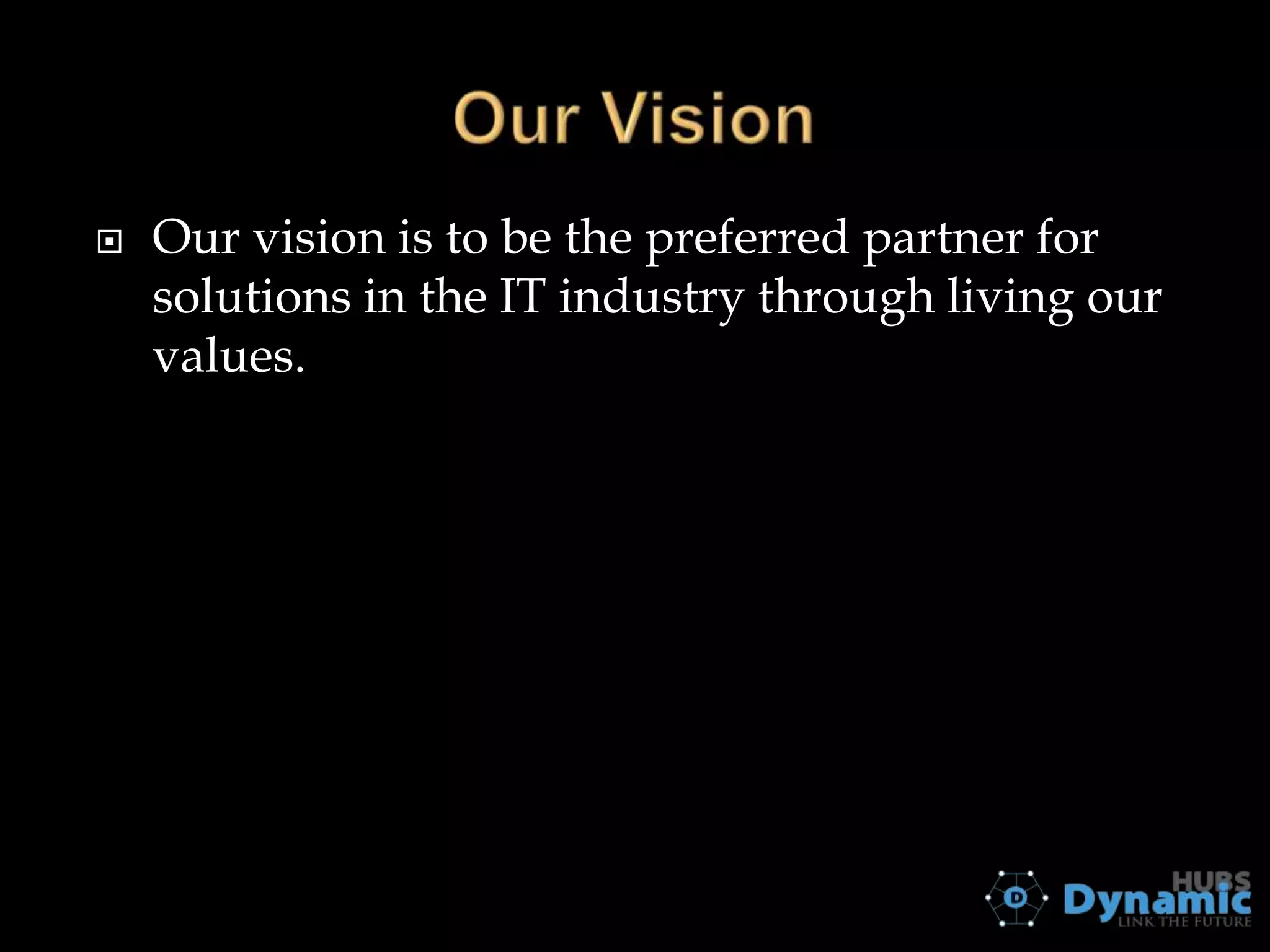 

Our vision is to be the preferred partner for
solutions in the IT industry through living our
values.

 