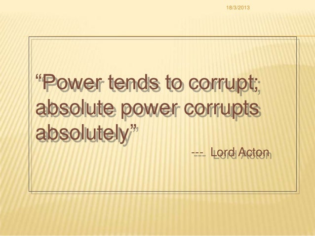 power corrupts and absolute power corrupts absolutely politics essay Online library of liberty and absolute power corrupts absolutely” actually prospero gains political power (restored dukedom) but becomes thereby not less . power corrupts and absolute power corrupts absolutely politics essay Online library of liberty and absolute power corrupts absolutely” actually prospero gains political power (restored dukedom) but becomes thereby not less .