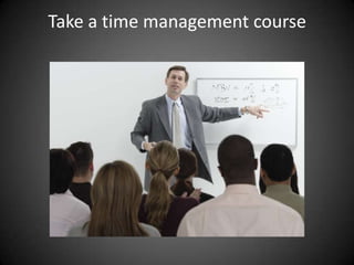Take a time management course

 