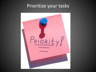 Prioritize your tasks

 