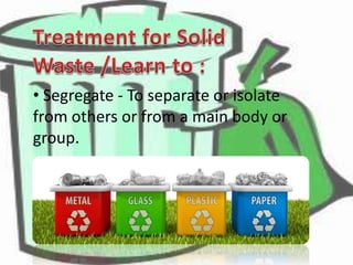 • Segregate - To separate or isolate
from others or from a main body or
group.

 