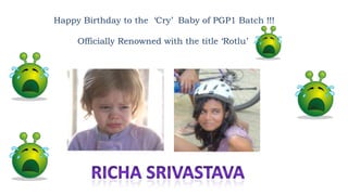 Happy Birthday to the ‘Cry’ Baby of PGP1 Batch !!!
Officially Renowned with the title ‘Rotlu’

 