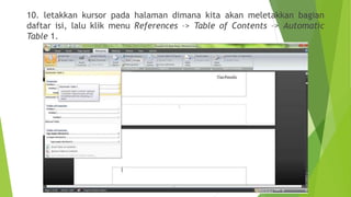 10. letakkan kursor pada halaman dimana kita akan meletakkan bagian
daftar isi, lalu klik menu References –> Table of Contents –> Automatic
Table 1.

 
