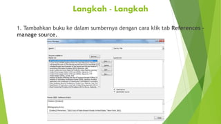 Langkah - Langkah
1. Tambahkan buku ke dalam sumbernya dengan cara klik tab References manage source.

 