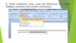 6. Untuk melakukan sitasi, pada tab References klik Insert
Citation, kemudian pilih sumber referensinya.

 