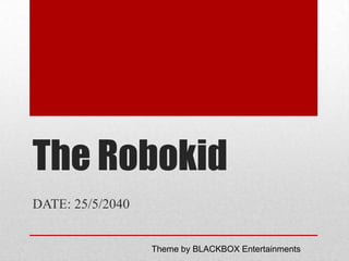 The Robokid
DATE: 25/5/2040

Theme by BLACKBOX Entertainments

 