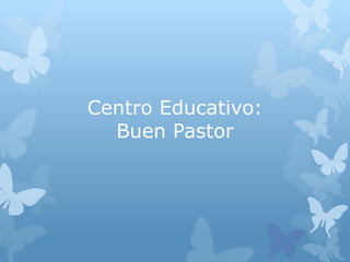 Centro Educativo:
Buen Pastor

 