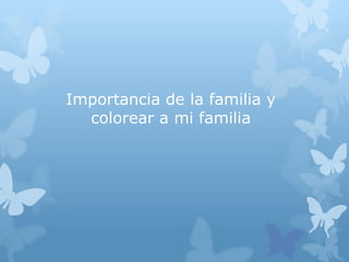 Importancia de la familia y
colorear a mi familia