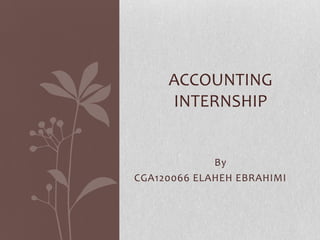 ACCOUNTING
INTERNSHIP

By
CGA120066 ELAHEH EBRAHIMI

 