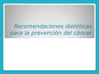 Recomendaciones dietéticas
para la prevención del cáncer

 