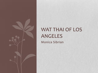 WAT THAI OF LOS
ANGELES
Monica Sibrian

 