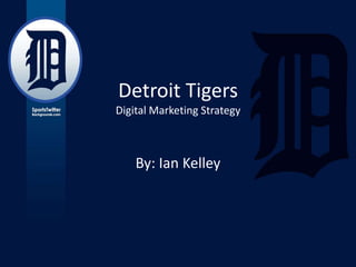 Detroit Tigers
Digital Marketing Strategy

By: Ian Kelley

 