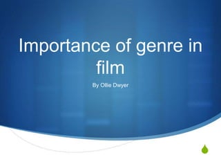 Importance of genre in
film
By Ollie Dwyer

S

 