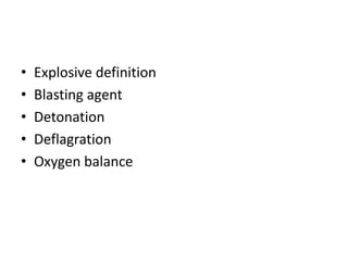 •
•
•
•
•

Explosive definition
Blasting agent
Detonation
Deflagration
Oxygen balance

 