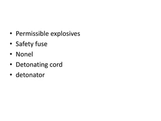 •
•
•
•
•

Permissible explosives
Safety fuse
Nonel
Detonating cord
detonator

 