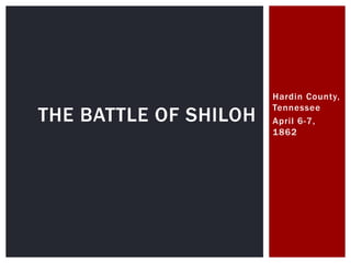 THE BATTLE OF SHILOH

Hardin County,
Tennessee
April 6-7,
1862

 