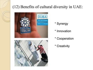 (12) Benefits of cultural diversity in UAE:
* Synergy
* Innovation
* Cooperation
* Creativity