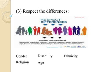 (3) Respect the differences:
Gender
Disability
Religion
Age
Ethnicity