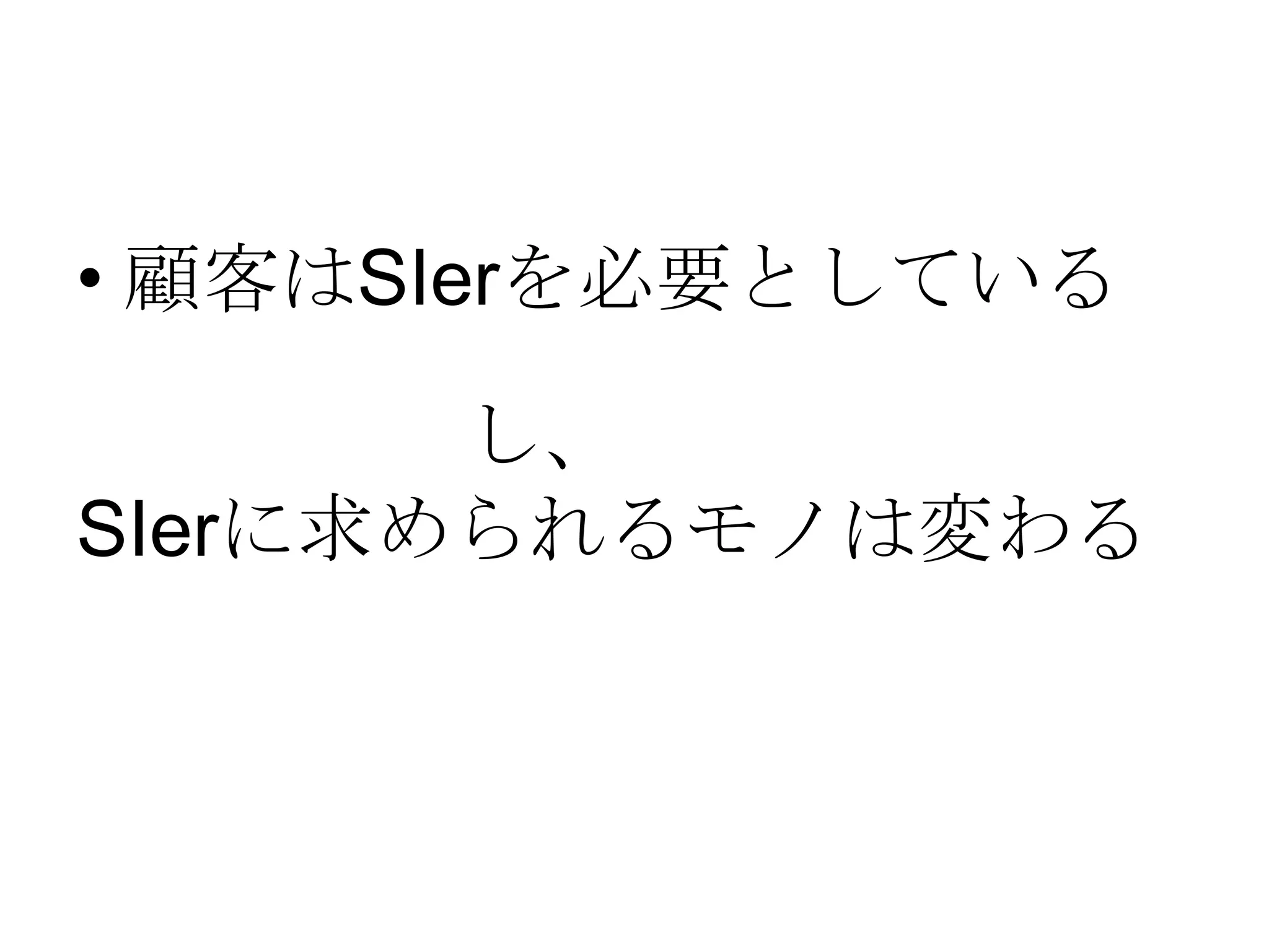 • 顧客はSIerを必要としている
し、
SIerに求められるモノは変わる

 