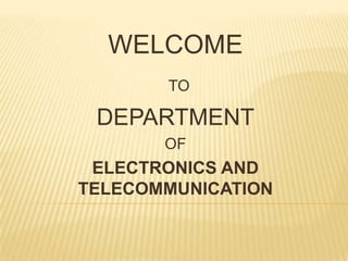 WELCOME
TO

DEPARTMENT
OF

ELECTRONICS AND
TELECOMMUNICATION

 