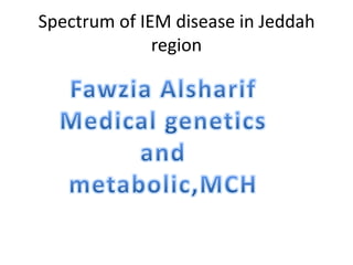 Spectrum of IEM disease in Jeddah
region

 