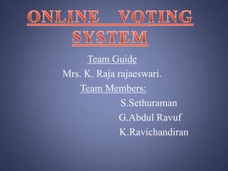 Team Guide
Mrs. K. Raja rajaeswari.
Team Members:
S.Sethuraman
G.Abdul Ravuf
K.Ravichandiran

 