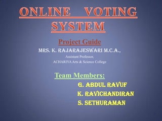 Project Guide
Mrs. K. Rajarajeswari M.C.A.,
Assistant Professor,
ACHARIYA Arts & Science College

Team Members:

 